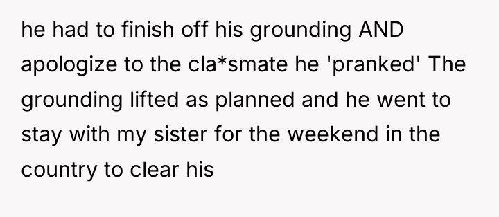 he had to finish off his grounding AND apologize to...