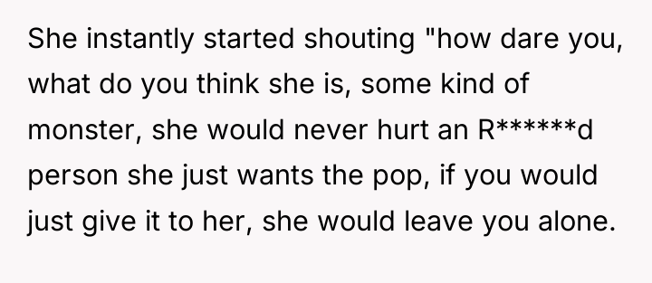 She instantly started shouting "how dare you, what do you...