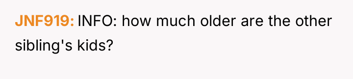 JNF919 INFO: how much older are the other sibling's kids?