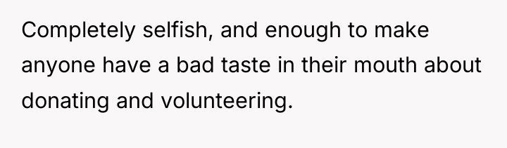 Completely selfish, and enough to make anyone have a bad...