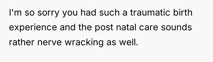 I'm so sorry you had such a traumatic birth experience...