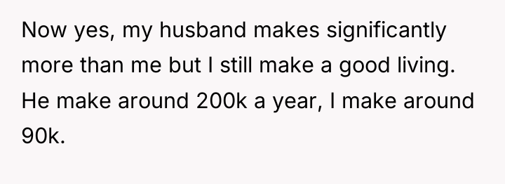 Now yes, my husband makes significantly more than me but...