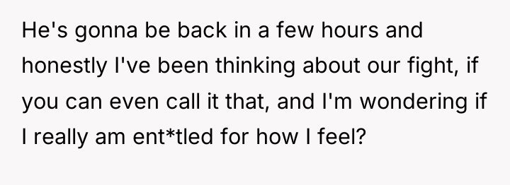 He's gonna be back in a few hours and honestly...