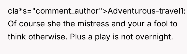 cla*s="comment_author">Adventurous-travel1: Of course she the mistress and your a fool...