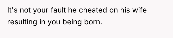 It's not your fault he cheated on his wife resulting...