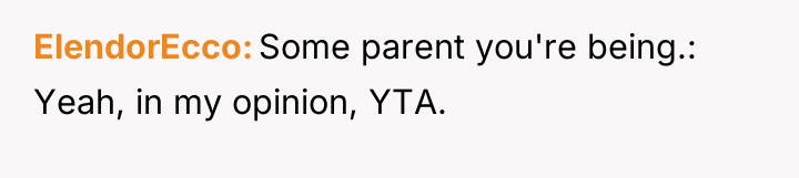 ElendorEcco Some parent you're being.: Yeah, in my opinion, YTA.