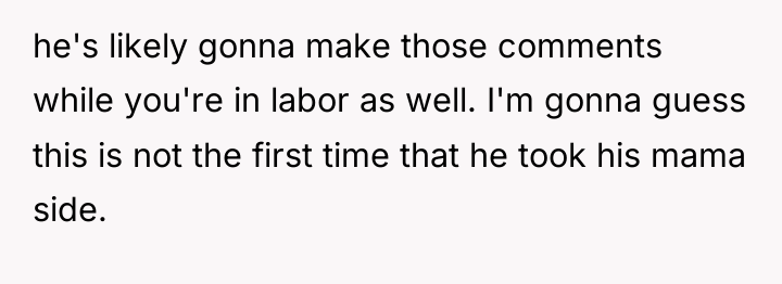 he's likely gonna make those comments while you're in labor...