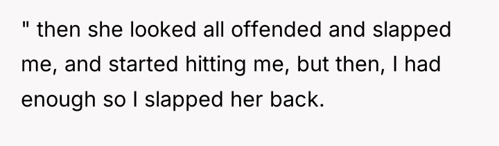 " then she looked all offended and slapped me, and...