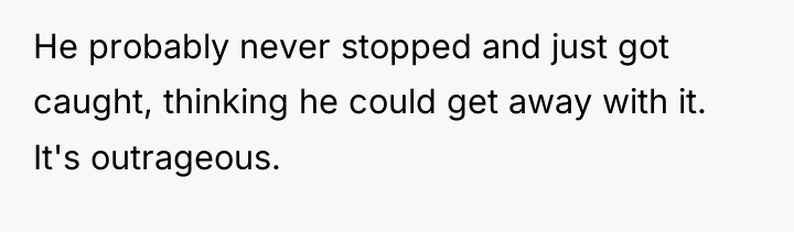 He probably never stopped and just got caught, thinking he...