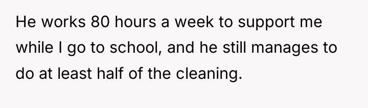 He works 80 hours a week to support me while...
