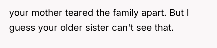 your mother teared the family apart. But I guess your...