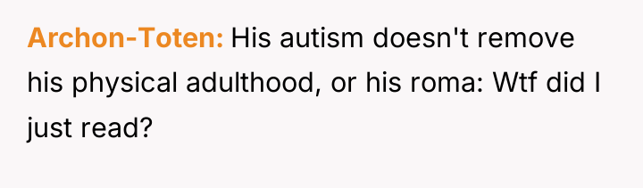 Archon-Toten His autism doesn't remove his physical adulthood, or his...