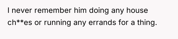 I never remember him doing any house ch**es or running...