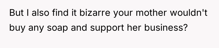 But I also find it bizarre your mother wouldn't buy...