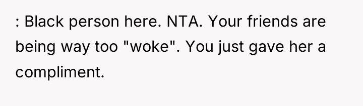 : Black person here. NTA. Your friends are being way...