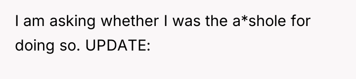 I am asking whether I was the a*shole for doing...