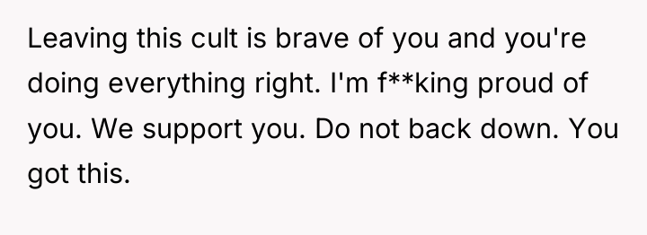 Leaving this cult is brave of you and you're doing...