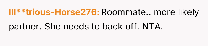 Ill**trious-Horse276 Roommate.. more likely partner. She needs to back off....
