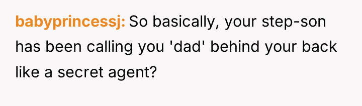 babyprincessj So basically, your step-son has been calling you 'dad'...