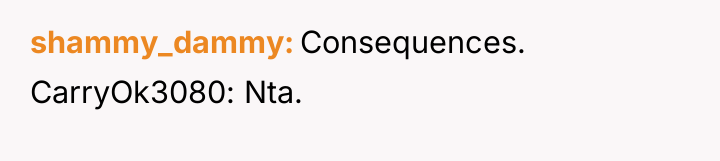 shammy_dammy Consequences. CarryOk3080: Nta.