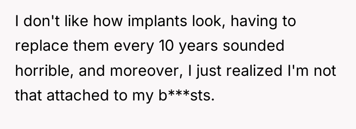 I don't like how implants look, having to replace them...