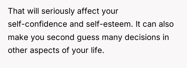That will seriously affect your self-confidence and self-esteem. It can...