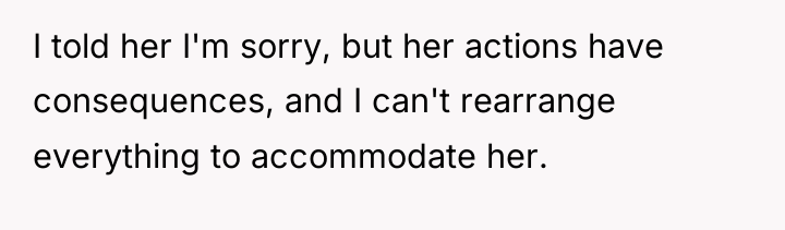 I told her I'm sorry, but her actions have consequences,...
