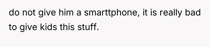 do not give him a smarttphone, it is really bad...