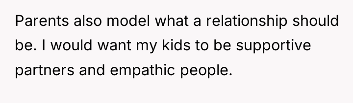 Parents also model what a relationship should be. I would...