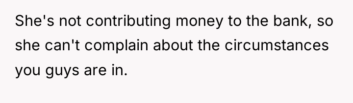 She's not contributing money to the bank, so she can't...