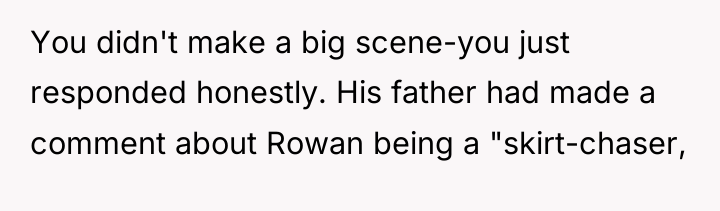 You didn't make a big scene-you just responded honestly. His...