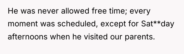 He was never allowed free time; every moment was scheduled,...