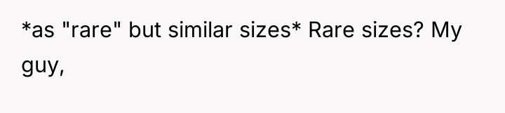 *as "rare" but similar sizes* Rare sizes? My guy,