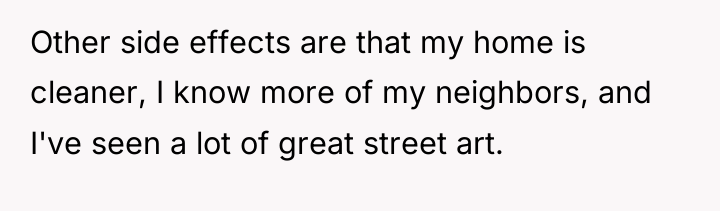 Other side effects are that my home is cleaner, I...