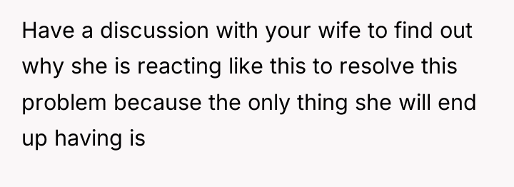 Have a discussion with your wife to find out why...