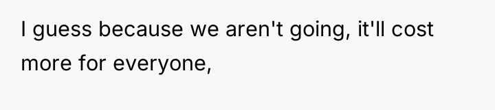 I guess because we aren't going, it'll cost more for...