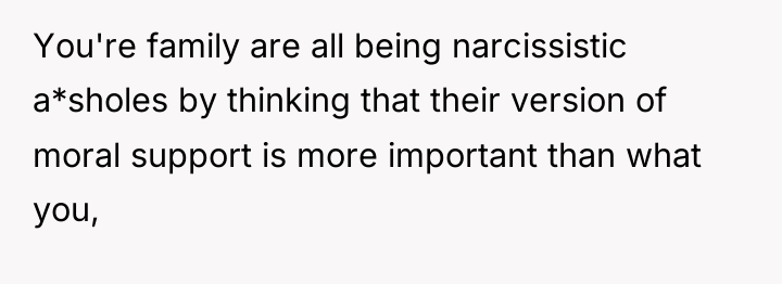 You're family are all being narcissistic a*sholes by thinking that...
