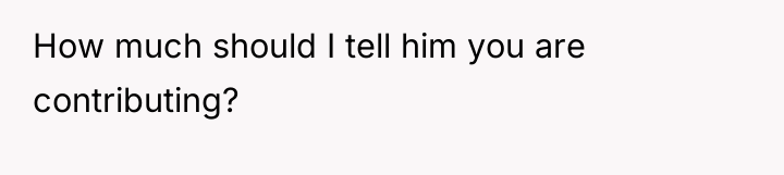 How much should I tell him you are contributing?