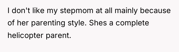 I don't like my stepmom at all mainly because of...