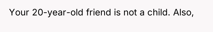 Your 20-year-old friend is not a child. Also,