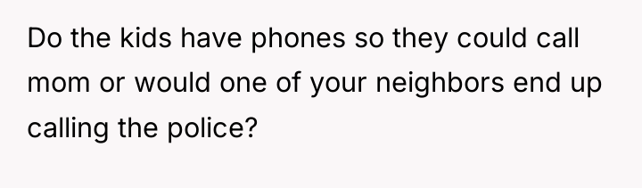 Do the kids have phones so they could call mom...