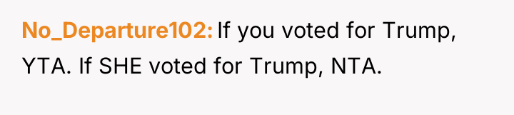 No_Departure102 If you voted for Trump, YTA. If SHE voted...