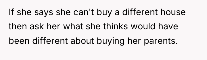 If she says she can't buy a different house then...