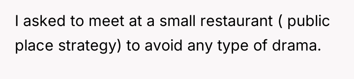 I asked to meet at a small restaurant ( public...