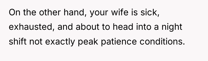 On the other hand, your wife is sick, exhausted, and...