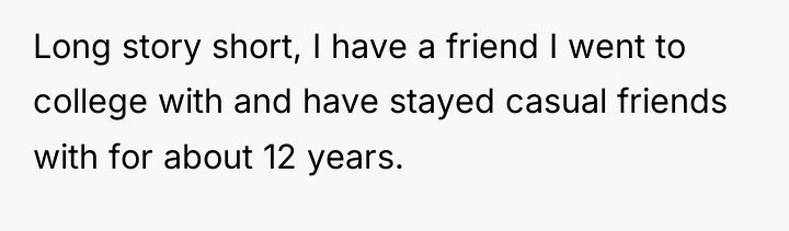 Long story short, I have a friend I went to...