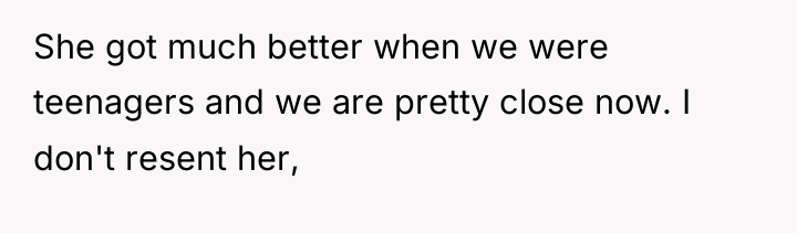 She got much better when we were teenagers and we...
