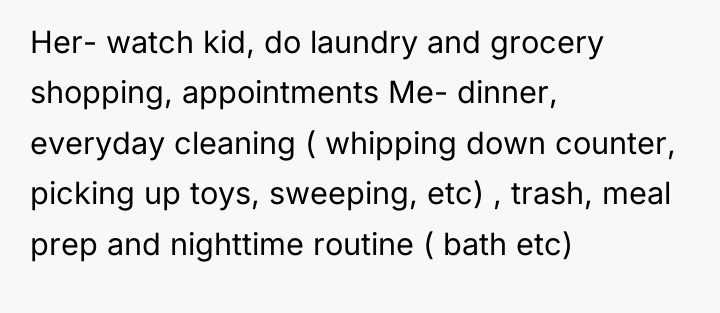 Her- watch kid, do laundry and grocery shopping, appointments Me-...