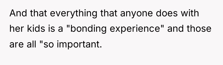 And that everything that anyone does with her kids is...