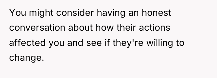 You might consider having an honest conversation about how their...